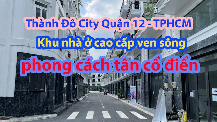 Thành Đô City (Quận 12 - TPHCM): Khu nhà ở cao cấp ven sông, phong cách tân cổ điển