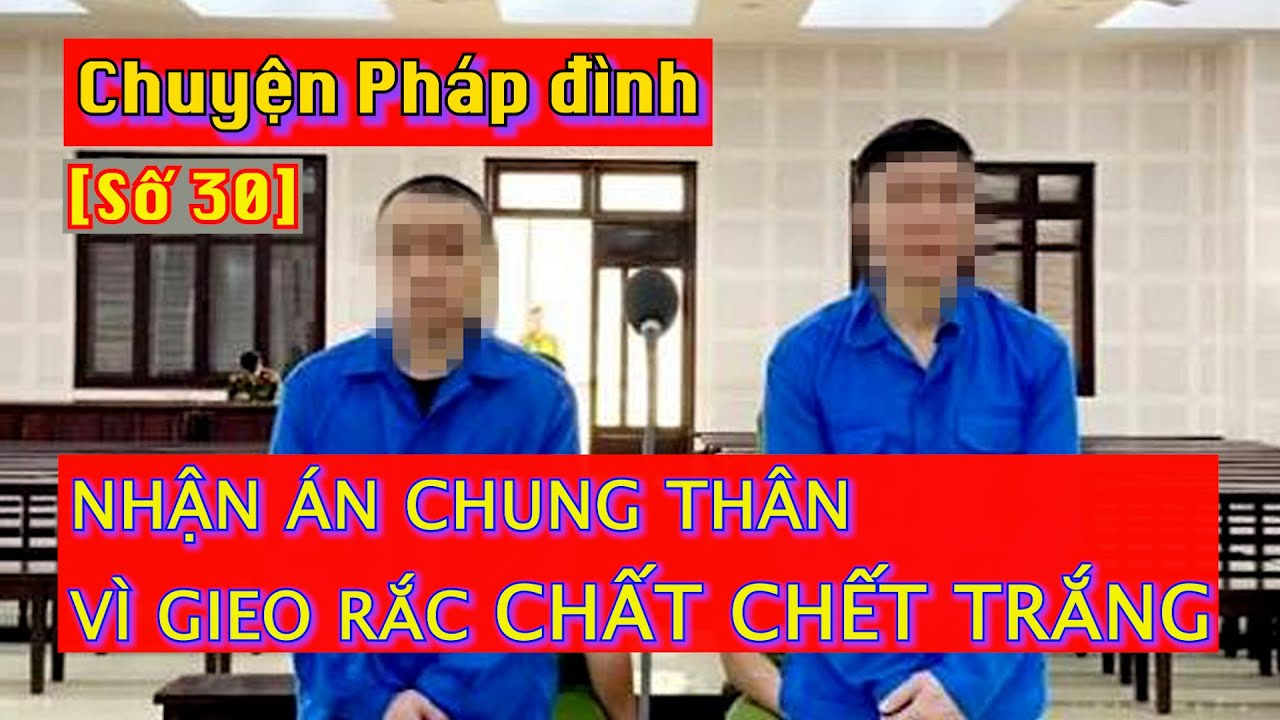 Chuyện pháp đình [Số thứ 30]: Nhận án chung thân vì gieo rắc chất chết trắng