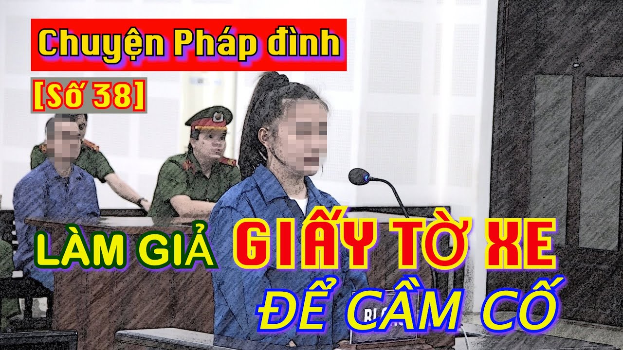 Chuyện pháp đình [Số 38]: Làm giả giấy tờ xe để cầm cố