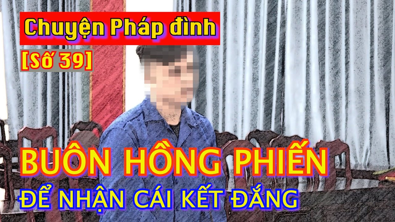 Chuyện pháp đình [Số 39]: Buôn hồng phiến để nhận cái kết đắng